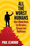 Picture of All The Worst Humans : How I Made News for Dictators, Tycoons and Politicians